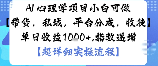 AI+心理学项目，小白可做，变现渠道多【带货，私域，平台分成，收徒】单日收益1k-heixma