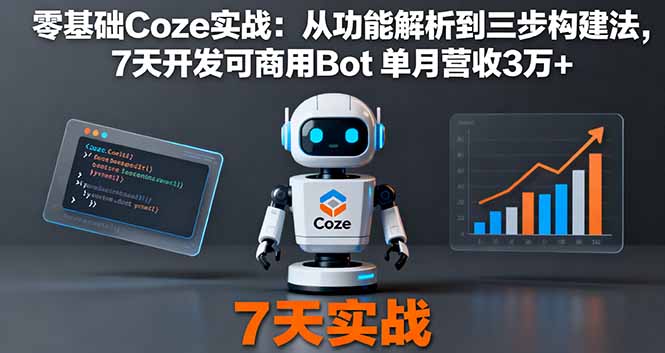 零基础Coze实战：从功能解析到三步构建法，7天开发可商用Bot 单月营收3万+-heixma