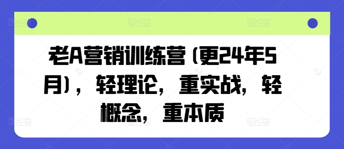 老A营销训练营(更25年10月)，轻理论，重实战，轻概念，重本质-heixma