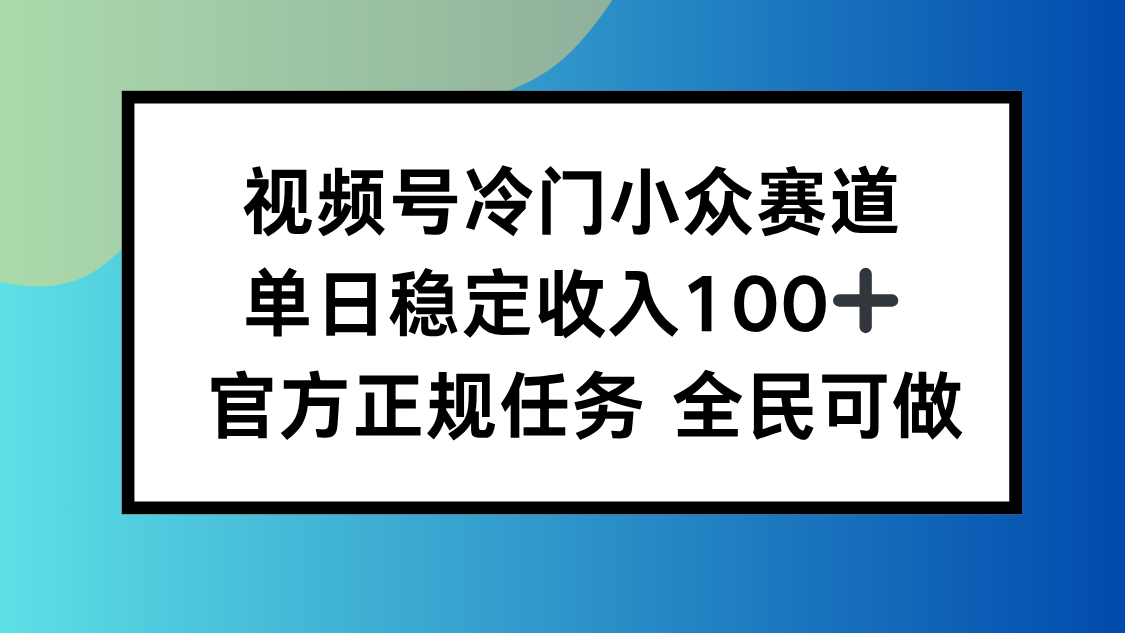 视频号小众赛道，单日稳定收入100+，适合所有人-heixma
