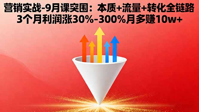 营销实战-9月突围课:本质+流量+转化全链路 3个月利润涨30%-300%月多赚10w+-heixma