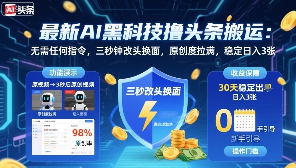 最新AI黑科技撸头条搬运，无需任何指令，三秒钟给你改头换面，原创度直接拉满，稳定日入3张【揭秘】-heixma