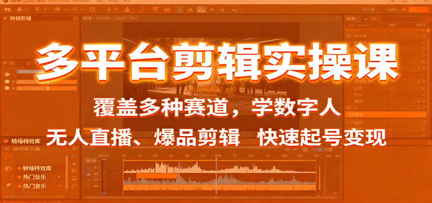多平台剪辑实操课：覆盖多种赛道，学数字人、无人直播、爆品剪辑，快速起号变现-heixma