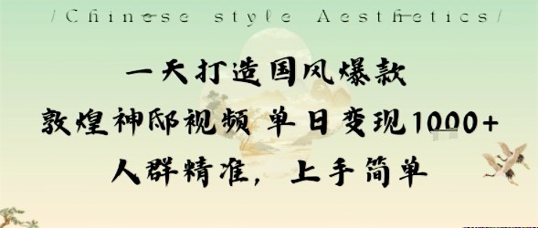 一天打造国风爆款敦煌神邸视频单日变现1k+人群精准，上手简单-heixma