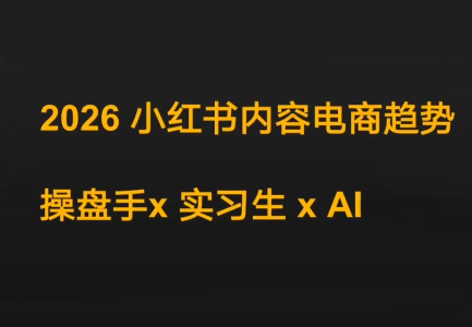 迪安·2026小红书内容电商趋势操盘手x实习生xAI-heixma