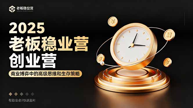 2025老板稳赚创业营：商业博弈中高级思维和生存策略，帮助创业者快速盈利-heixma