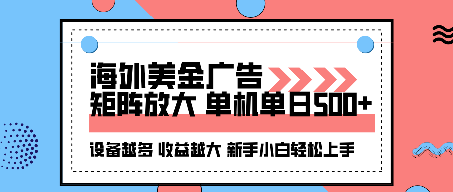 海外美金广告全自动挂机，单机单日500+可矩阵放大设备越多收益越大，新...-heixma