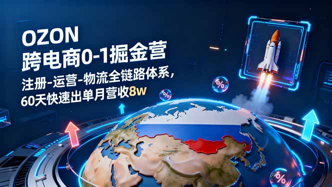 OZON跨境电商0-1掘金营：注册-运营-物流全链路体系，60天快速出单月营收8w-heixma