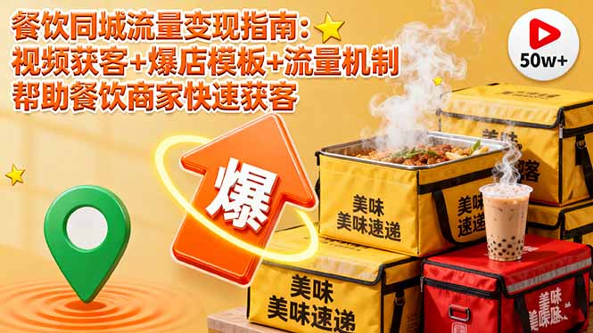 餐饮同城流量变现指南：视频获客+爆店模板+流量机制 帮助餐饮商家快速获客-heixma