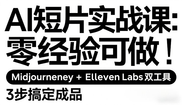 AI短片实战课：零经验可做，Midjourney+ElevenLabs双工具，3步搞定成品-heixma