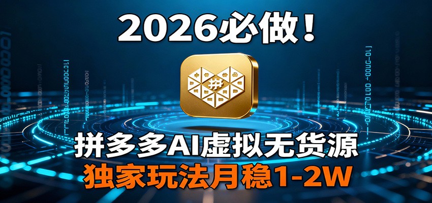 2026 必做！拼多多 AI 虚拟无货源，独家玩法月稳 1-2W-heixma