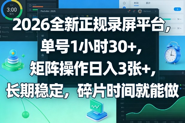 2026全新正规录屏平台，单号1小时30+，矩阵操作日入3张+，长期稳定，碎片时间就能做【揭秘】-heixma