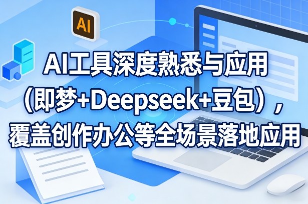 AI工具深度熟悉与应用(即梦+Deepseek+豆包)，覆盖创作办公等全场景落地应用-heixma