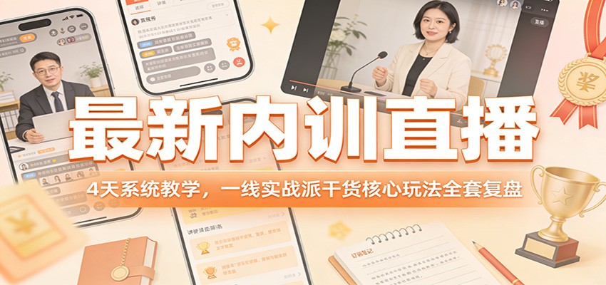 最新内训直播，4天系统教学，一线实战派干货核心玩法全套复盘-heixma