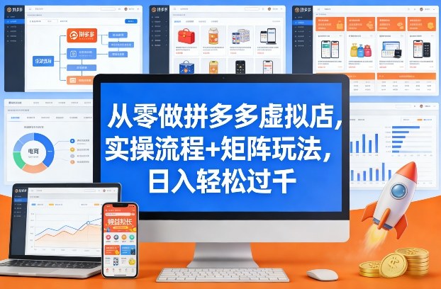 从零做拼多多虚拟店，实操流程+矩阵玩法，日入轻松过千【揭秘】-heixma