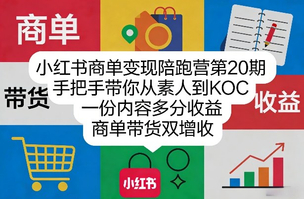小红书商单变现陪跑营第20期，手把手带你从素人到KOC，一份内容多分收益，商单带货双增收-heixma