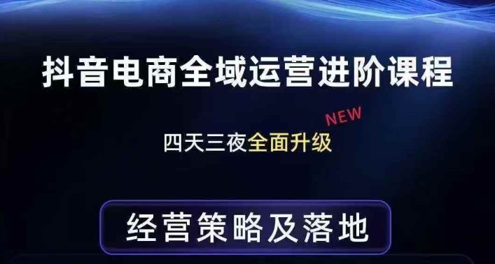 抖音电商全域运营进阶课程，经营策略及落地，全链路拆解直击底层逻辑-heixma