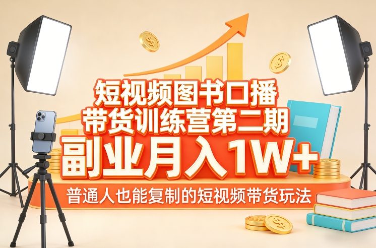 短视频图书口播带货训练营第二期，副业月入1W＋，普通人也能复制的短视频带货玩法-heixma