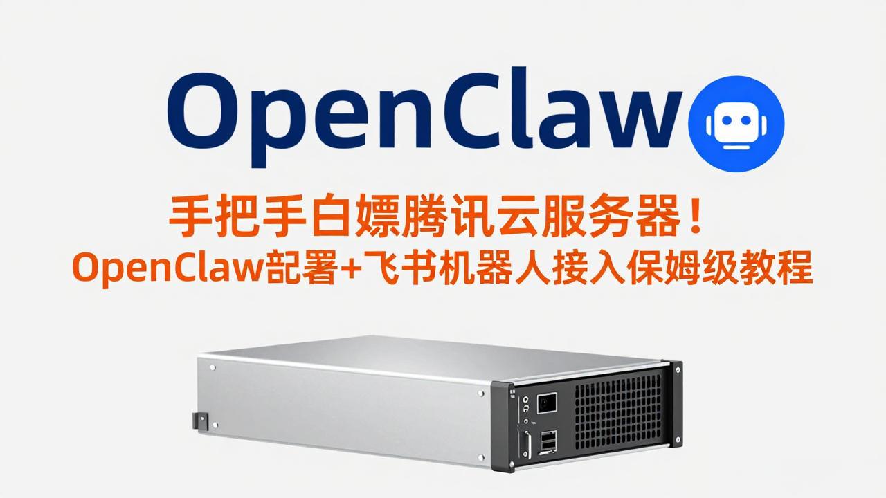 手把手白嫖腾讯云服务器！OpenClaw部署+飞书机器人接入保姆级教程-heixma