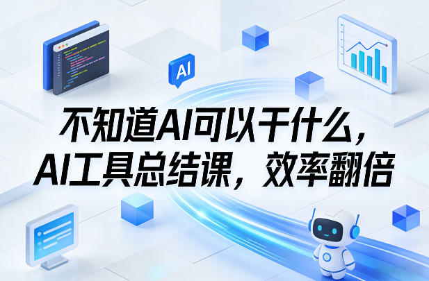 不知道AI可以干什么，AI工具总结课，效率翻倍-heixma