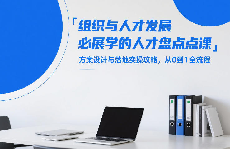 组织与人才发展必学的人才盘点课，方案设计与落地实操攻略，从0到1全流程-heixma