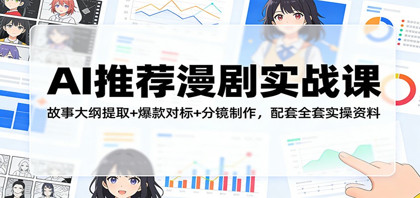 AI推荐漫剧实战课：故事大纲提取+爆款对标+分镜制作，配套全套实操资料-heixma