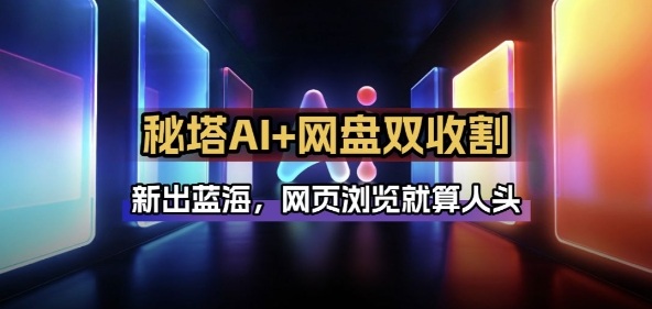 秘塔AI项目拆解_AI智能体配合网盘拉新项目双倍收割打法-heixma