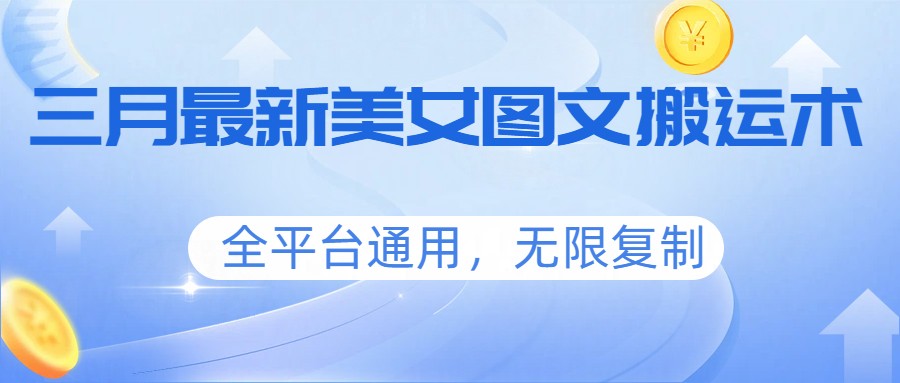 三月最新美女图文搬运术，全平台通用，无限复制-heixma