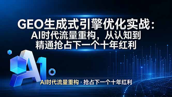 GEO 生成式引擎优化实战：AI时代流量重构，从认知到精通抢占下一个十年红利-heixma