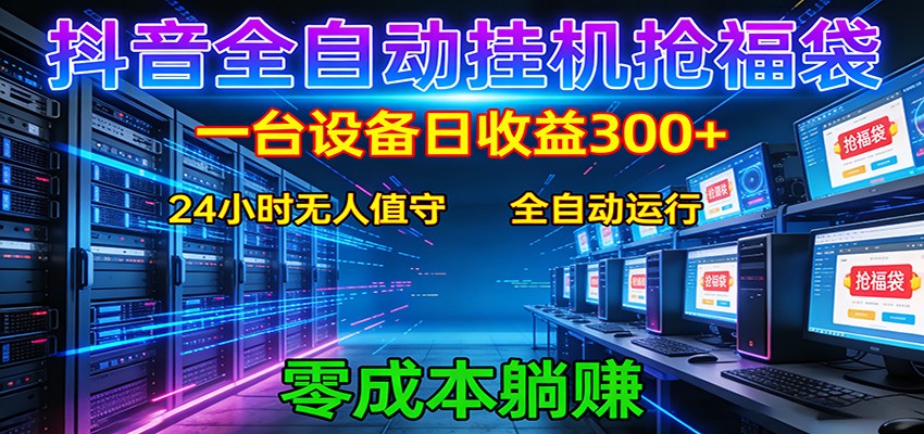 抖音全自动福袋挂机：单设备日入300+，零门槛、易操作、可批量放大-heixma