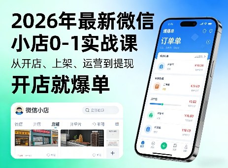 2026年最新微信小店0-1实战课，从开店、上架、运营到提现，开店就爆单-heixma