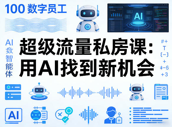 你的AI数字员工100个智能体，超级流量私房课，用AI找到新机会-heixma