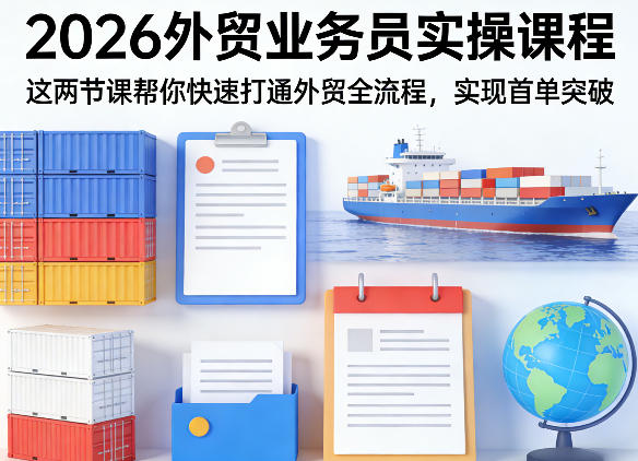 2026外贸业务员实操课程，这两节课帮你快速打通外贸全流程，实现首单突破-heixma