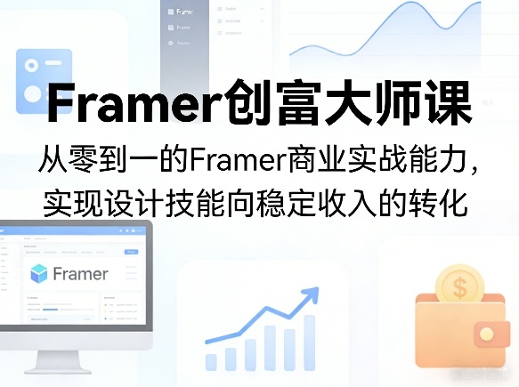 Framer创富大师课，从零到一的Framer商业实战能力，实现设计技能向稳定收入的转化-heixma
