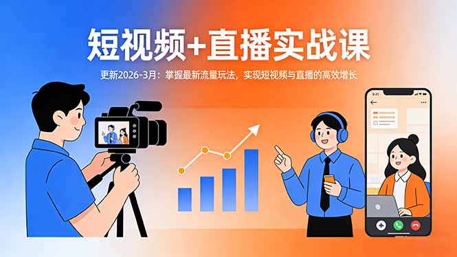 短视频+直播实战课-更新2026-3月：掌握最新流量玩法，实现短视频与直播的高效增长-heixma