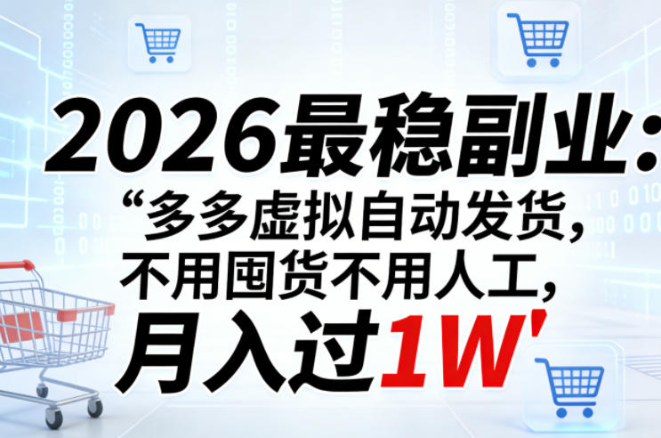 2026最稳副业：多多虚拟自动发货，不用囤货不用人工，月入过1W【揭秘】-heixma