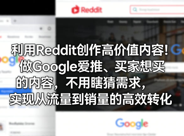 利用Reddit创作高价值内容！做Google爱推、买家想买的内容，不用瞎猜需求，实现从流量到销量的高效转化-heixma