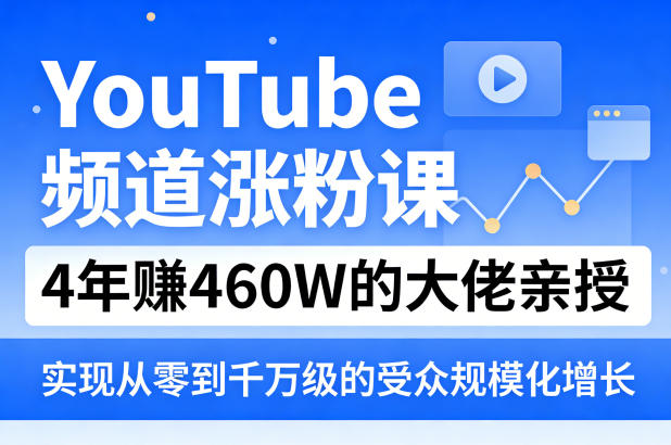 YouTube频道涨粉课，4年賺460W的大佬亲授，实现从零到千万级的受众规模化增长-heixma