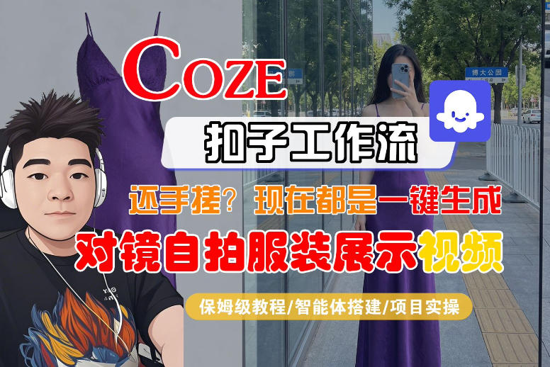 Coze智能体工作流一键生成“对镜自拍服装展示“短视频，全流程保姆级教学-heixma