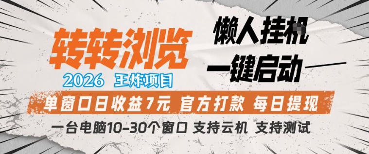 转转浏览2026，王炸项目，懒人挂G一键启动，单窗口日收益7米，一台电脑10-30个窗口，支持云机【揭秘】-heixma