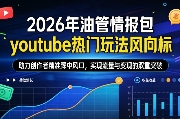 2026年油管情报包，youtube热门玩法风向标，助力创作者精准踩中风口，实现流量与变现的双重突破(更新0330)-heixma