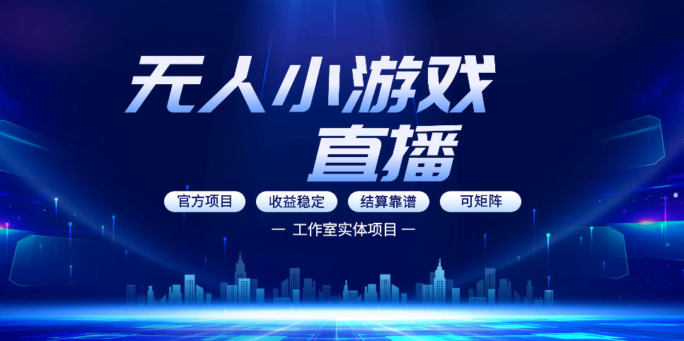 无人小游戏直播：0基础也能做的轻资产副业，解锁无人直播盈利新玩法，轻松月入1W+【揭秘】-heixma