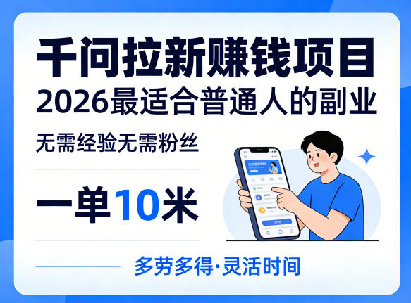 一单10米,不少人都在找的千问拉新賺钱项目,无需经验无需粉丝,2026最适合普通人副业-heixma