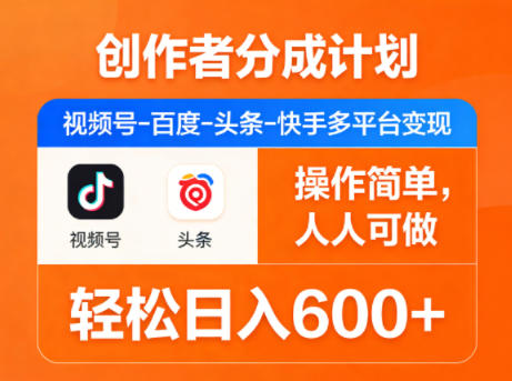 创作者分成计划，视频号-百度-头条-快手多平台变现，操作简单，人人可做，轻松日入600+-heixma