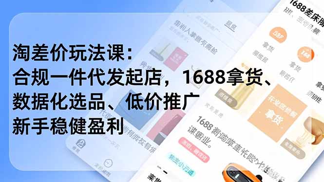 淘差价玩法课：合规一件代发起店，1688拿货、数据化选品、低价推广，新手稳健盈利(更新4月-heixma