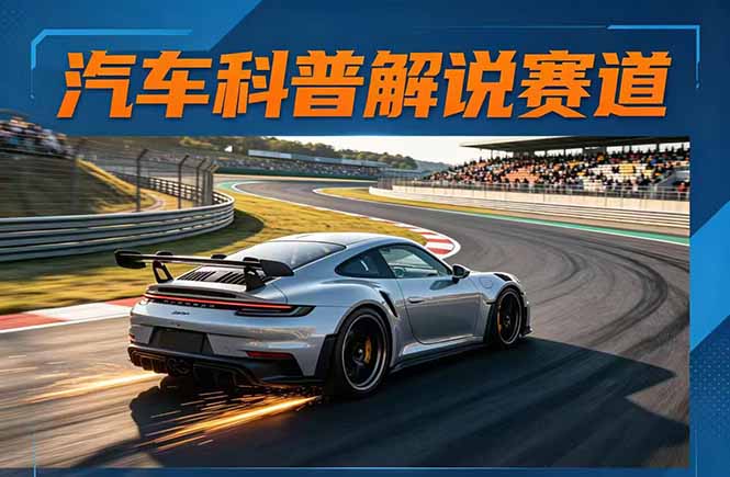 汽车科普解说赛道变现教程：文案+素材+剪辑+录音全教学，单条视频点赞几十万+-heixma