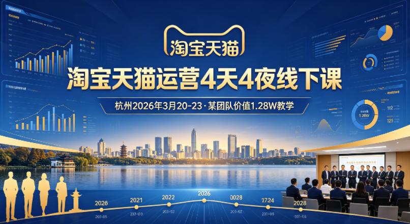 淘宝天猫运营4天4夜杭州2026年3月20-23线下课，某团队价值1.28W的教学-heixma