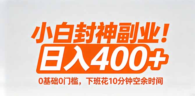 小白封神副业！0基础0门槛，下班花10分钟空余时间，日入400+,简单粗暴！-heixma