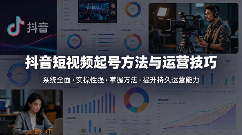 抖音短视频起号方法和运营技巧，内容系统全面实操性强，掌握起号方法，提升账号持久运营能力-heixma